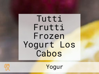 Tutti Frutti Frozen Yogurt Los Cabos