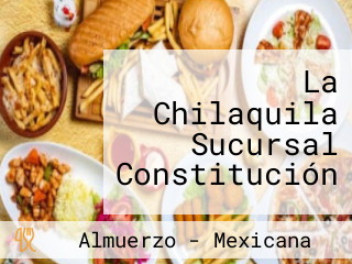 La Chilaquila Sucursal Constitución
