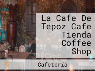 La Cafe De Tepoz Cafe Tienda Coffee Shop