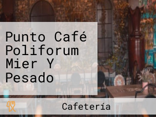 Punto Café Poliforum Mier Y Pesado