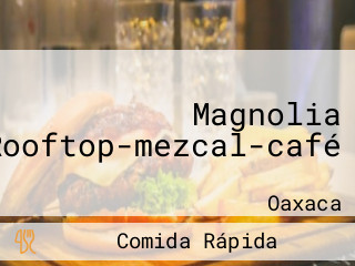 Magnolia Rooftop-mezcal-café