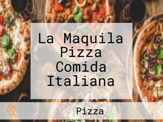 La Maquila Pizza Comida Italiana
