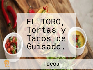 EL TORO, Tortas y Tacos de Guisado.