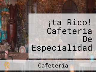 ¡ta Rico! Cafeteria De Especialidad