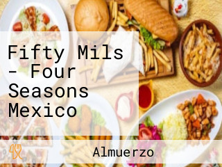 Fifty Mils - Four Seasons Mexico