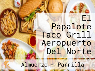 El Papalote Taco Grill Aeropuerto Del Norte