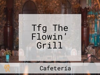 Tfg The Flowin’ Grill