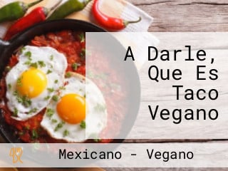 A Darle, Que Es Taco Vegano