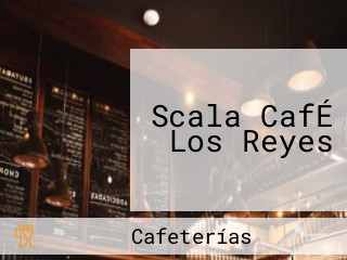 Scala CafÉ Los Reyes