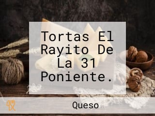 Tortas El Rayito De La 31 Poniente.