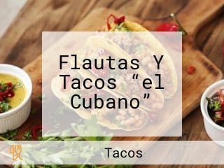 Flautas Y Tacos “el Cubano”