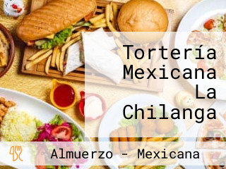Tortería Mexicana La Chilanga