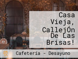 Casa Vieja, CallejÓn De Las Brisas!