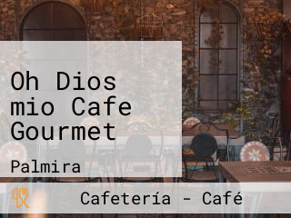 Oh Dios mio Cafe Gourmet