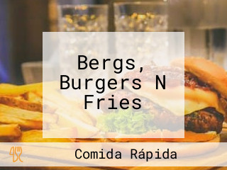 Bergs, Burgers N Fries