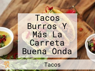 Tacos Burros Y Más La Carreta Buena Onda