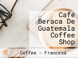 Café Beraca De Guatemala Coffee Shop