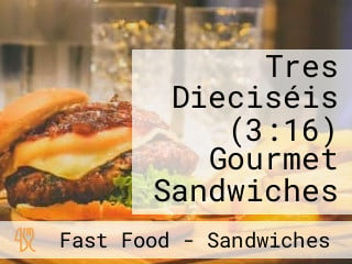 Tres Dieciséis (3:16) Gourmet Sandwiches