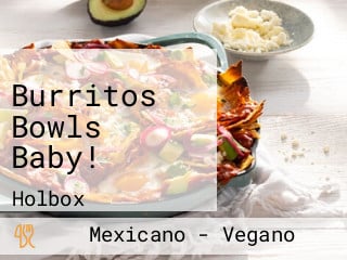 Burritos Bowls Baby!