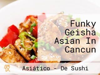 Funky Geisha Asian In Cancun