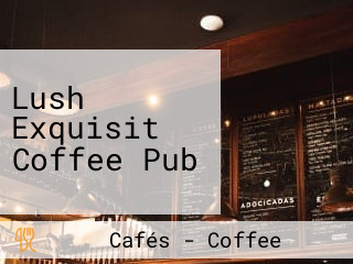 Lush Exquisit Coffee Pub