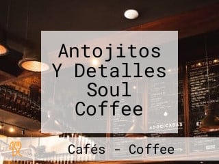 Antojitos Y Detalles Soul Coffee