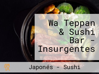 Wa Teppan & Sushi Bar - Insurgentes