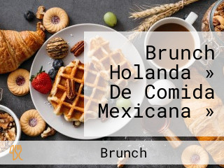 Brunch Holanda » De Comida Mexicana »