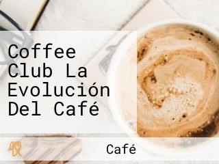 Coffee Club La Evolución Del Café