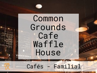 Common Grounds Cafe Waffle House
