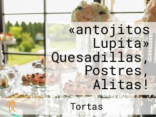 «antojitos Lupita» Quesadillas, Postres, Alitas!