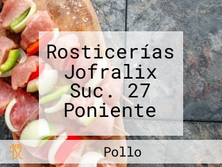 Rosticerías Jofralix Suc. 27 Poniente