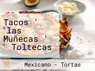 Tacos ' 'las Muñecas ' ' Toltecas