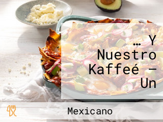… Y Nuestro Kaffeé — Un Pedacito De Oaxaca — Suiza