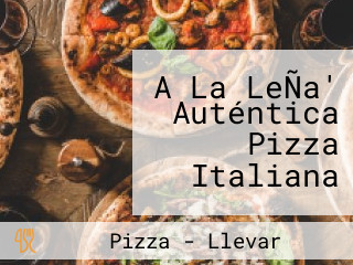 A La LeÑa' Auténtica Pizza Italiana