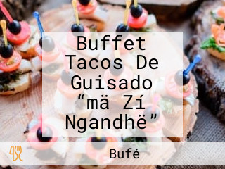 Buffet Tacos De Guisado “mä Zí Ngandhë”