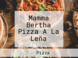 Mamma Bertha Pizza A La Leña