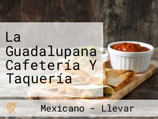 La Guadalupana Cafetería Y Taquería