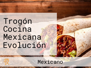 Trogón Cocina Mexicana Evolución