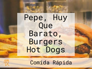 Pepe, Huy Que Barato, Burgers Hot Dogs