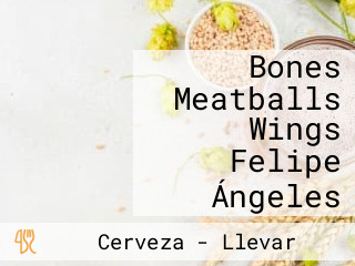 Bones Meatballs Wings Felipe Ángeles