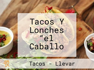 Tacos Y Lonches “el Caballo