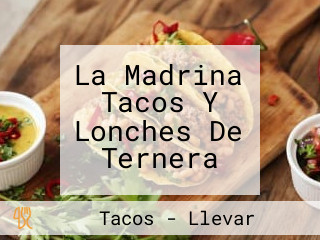 La Madrina Tacos Y Lonches De Ternera