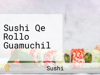 Sushi Qe Rollo Guamuchil