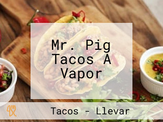 Mr. Pig Tacos A Vapor
