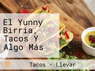 El Yunny Birria, Tacos Y Algo Más