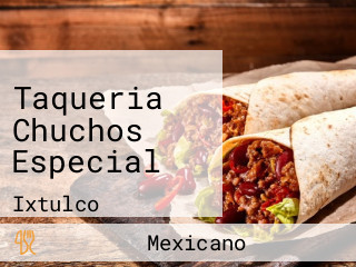 Taqueria Chuchos Especial