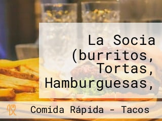 La Socia (burritos, Tortas, Hamburguesas, Tacos Y Snack)