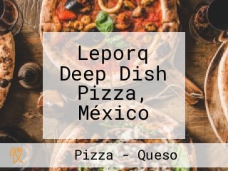 Leporq Deep Dish Pizza, México