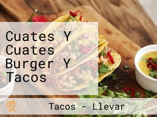 Cuates Y Cuates Burger Y Tacos